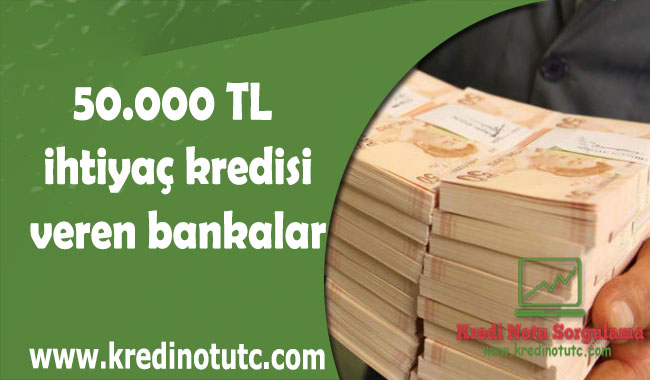 50.000 TL İhtiyaç Kredisi Veren Bankalar