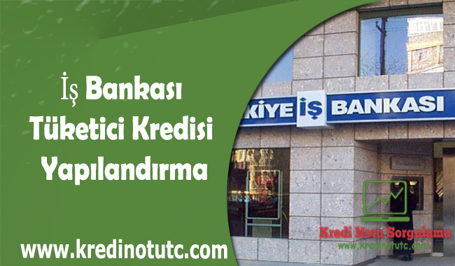 İş Bankası Tüketici Kredisi Yapılandırma