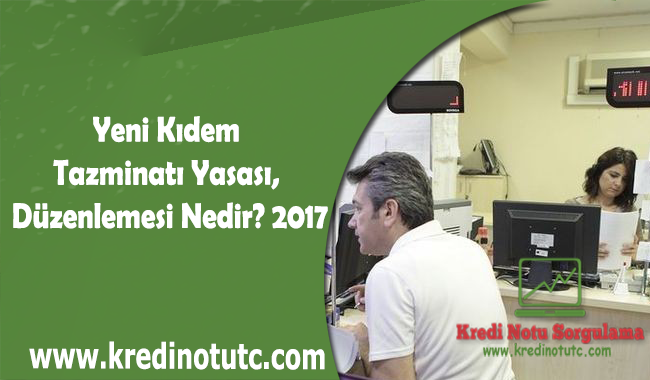 Yeni Kıdem Tazminatı Yasası, Düzenlemesi Nedir? 2017